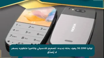 نوكيا 2200 5G يعود بحلة جديدة: تصميم كلاسيكي وكاميرا متطورة بسعر لا يُصدَّق